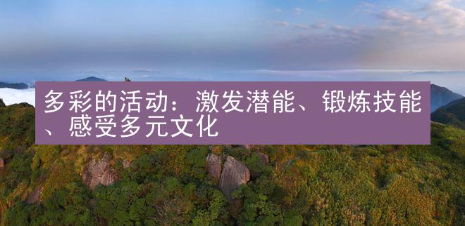 多彩的活动：激发潜能、锻炼技能、感受多元文化