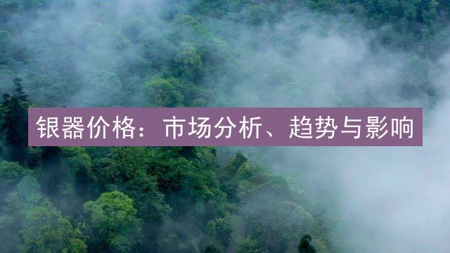 银器价格：市场分析、趋势与影响