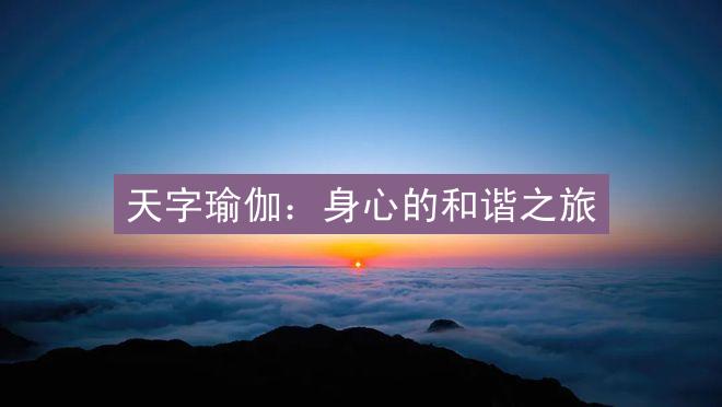 天字瑜伽：身心的和谐之旅