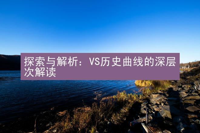 探索与解析：VS历史曲线的深层次解读